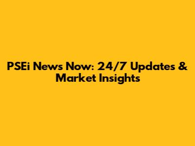 PSEi News Now: 24/7 Updates & Market Insights