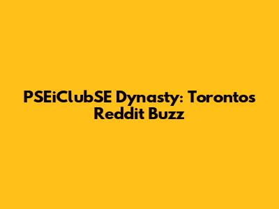 PSEiClubSE Dynasty: Toronto's Reddit Buzz