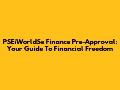 PSEiWorldSe Finance Pre-Approval: Your Guide To Financial Freedom