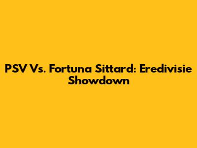 PSV Vs. Fortuna Sittard: Eredivisie Showdown