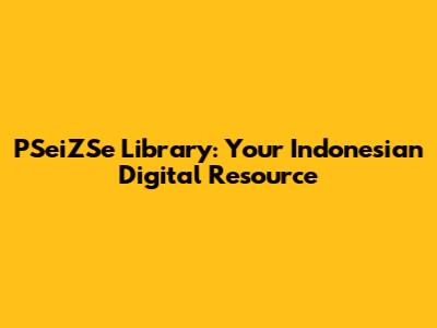 PSeiZSe Library: Your Indonesian Digital Resource