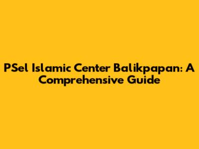 PSel Islamic Center Balikpapan: A Comprehensive Guide