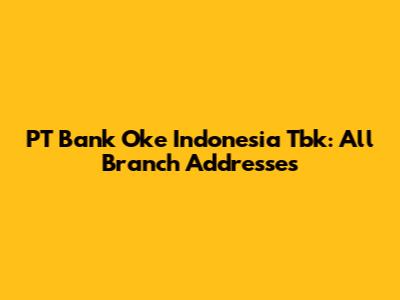 PT Bank Oke Indonesia Tbk: All Branch Addresses