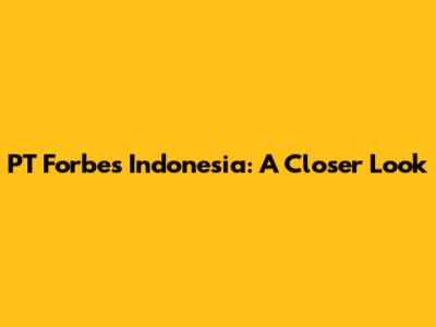 PT Forbes Indonesia: A Closer Look