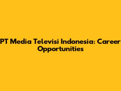 PT Media Televisi Indonesia: Career Opportunities