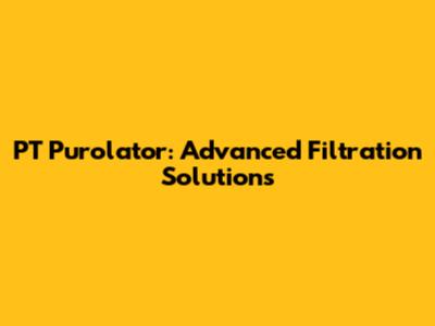 PT Purolator: Advanced Filtration Solutions