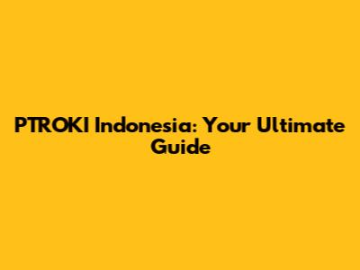 PTROKI Indonesia: Your Ultimate Guide