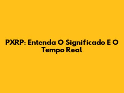 PXRP: Entenda O Significado E O Tempo Real