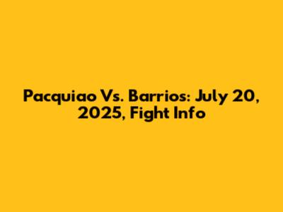 Pacquiao Vs. Barrios: July 20, 2025, Fight Info