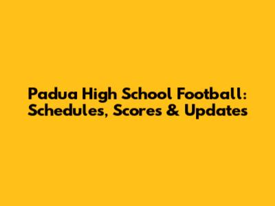 Padua High School Football: Schedules, Scores & Updates