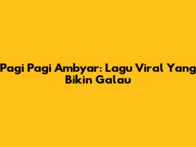 Pagi Pagi Ambyar: Lagu Viral Yang Bikin Galau