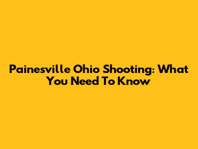 Painesville Ohio Shooting: What You Need To Know