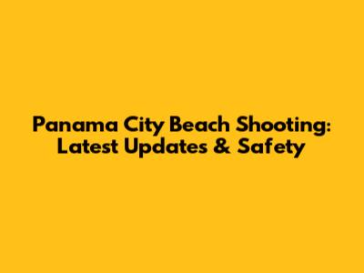 Panama City Beach Shooting: Latest Updates & Safety