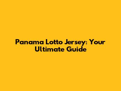 Panama Lotto Jersey: Your Ultimate Guide