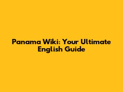 Panama Wiki: Your Ultimate English Guide