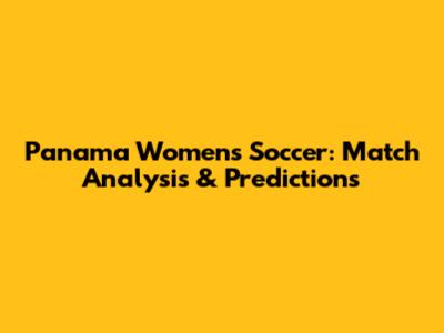 Panama Women's Soccer: Match Analysis & Predictions