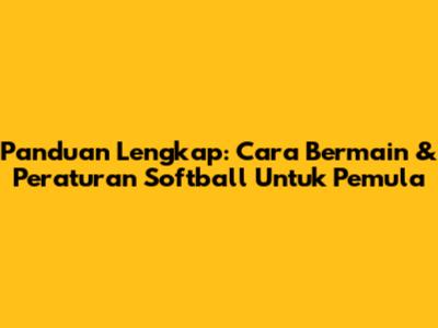Panduan Lengkap: Cara Bermain & Peraturan Softball Untuk Pemula
