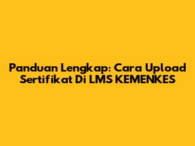 Panduan Lengkap: Cara Upload Sertifikat Di LMS KEMENKES