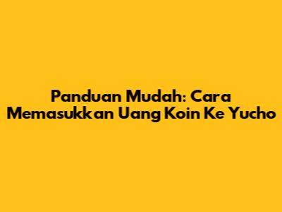 Panduan Mudah: Cara Memasukkan Uang Koin Ke Yucho