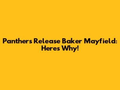 Panthers Release Baker Mayfield: Here's Why!