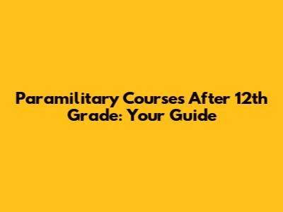 Paramilitary Courses After 12th Grade: Your Guide