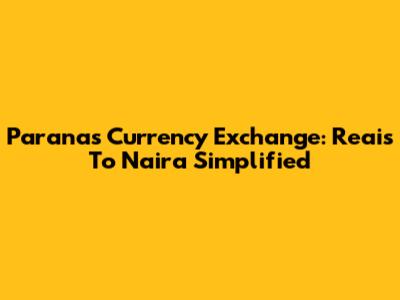Parana's Currency Exchange: Reais To Naira Simplified
