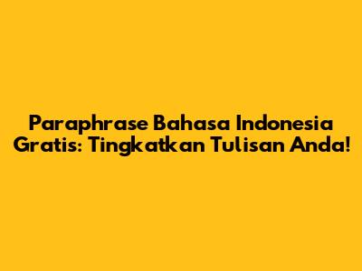 Paraphrase Bahasa Indonesia Gratis: Tingkatkan Tulisan Anda!