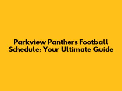 Parkview Panthers Football Schedule: Your Ultimate Guide
