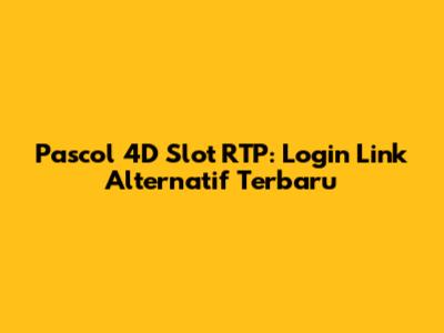 Pascol 4D Slot RTP: Login Link Alternatif Terbaru