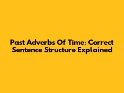 Past Adverbs Of Time: Correct Sentence Structure Explained