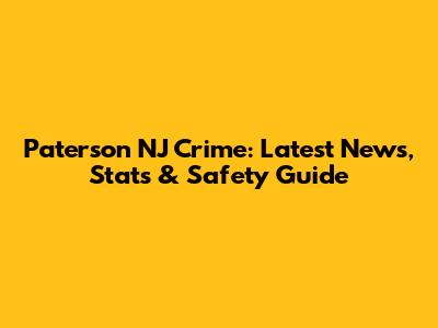 Paterson NJ Crime: Latest News, Stats & Safety Guide