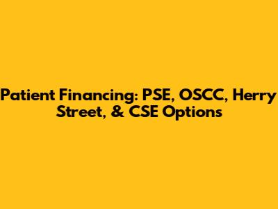Patient Financing: PSE, OSCC, Herry Street, & CSE Options