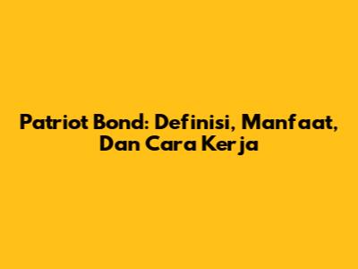 Patriot Bond: Definisi, Manfaat, Dan Cara Kerja