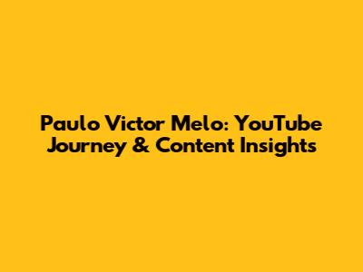Paulo Victor Melo: YouTube Journey & Content Insights