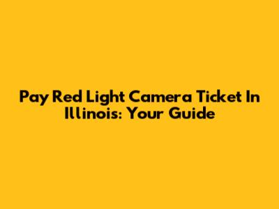 Pay Red Light Camera Ticket In Illinois: Your Guide