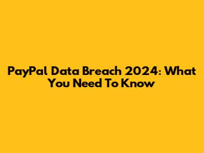 PayPal Data Breach 2024: What You Need To Know