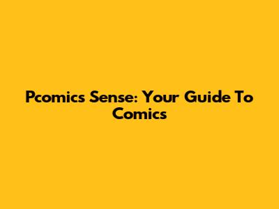 Pcomics Sense: Your Guide To Comics