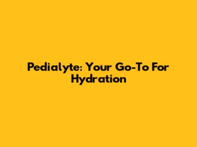 Pedialyte: Your Go-To For Hydration
