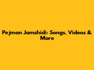 Pejman Jamshidi: Songs, Videos & More