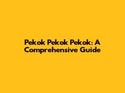 Pekok Pekok Pekok: A Comprehensive Guide