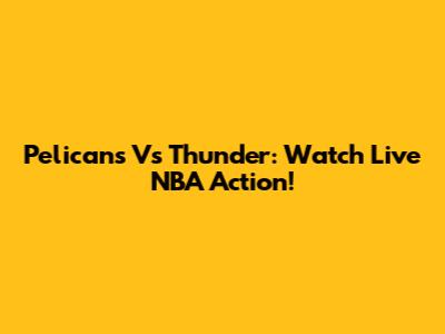 Pelicans Vs Thunder: Watch Live NBA Action!