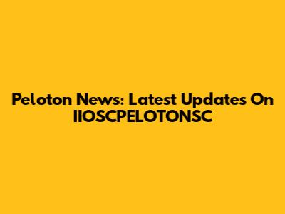 Peloton News: Latest Updates On IIOSCPELOTONSC