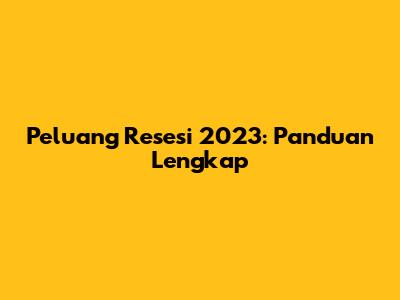Peluang Resesi 2023: Panduan Lengkap