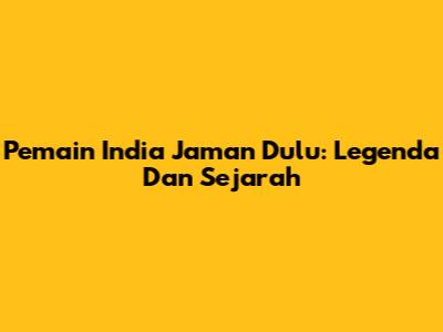 Pemain India Jaman Dulu: Legenda Dan Sejarah