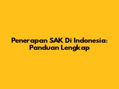 Penerapan SAK Di Indonesia: Panduan Lengkap