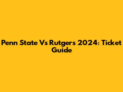 Penn State Vs Rutgers 2024: Ticket Guide