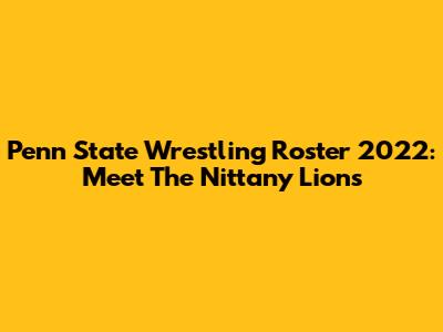 Penn State Wrestling Roster 2022: Meet The Nittany Lions