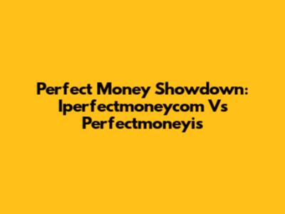 Perfect Money Showdown: Iperfectmoneycom Vs Perfectmoneyis
