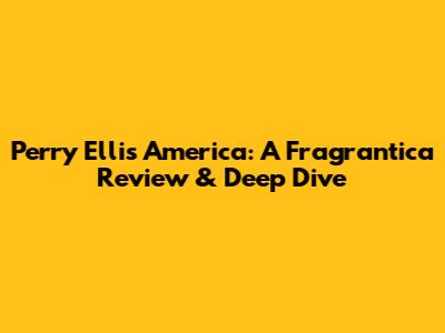 Perry Ellis America: A Fragrantica Review & Deep Dive