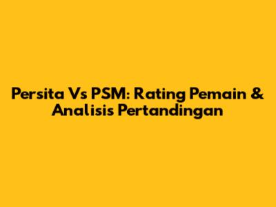 Persita Vs PSM: Rating Pemain & Analisis Pertandingan